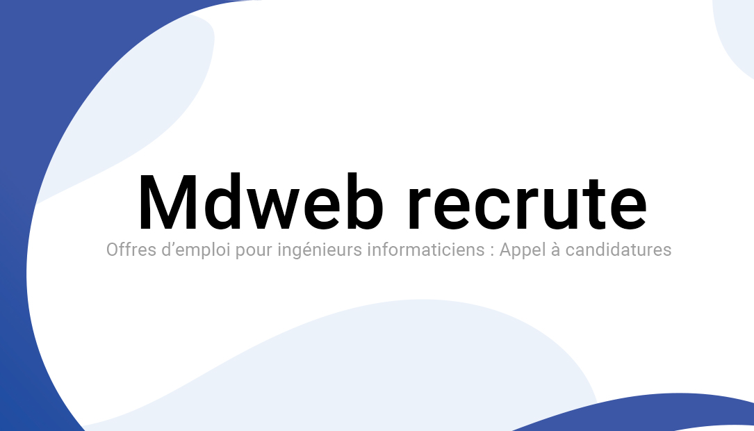 Mdweb – Offres d’emploi pour ingénieurs informaticiens et UX : Appel à candidatures