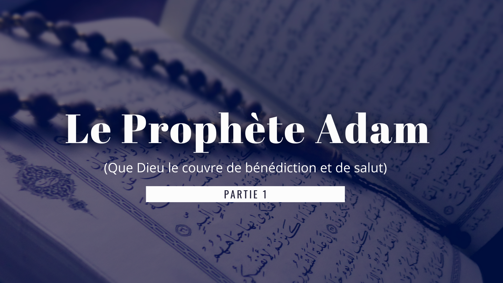 Qui est le Prophète Adam(que la paix soit sur lui) ? ( Partie 1 )
